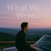 What We Were
