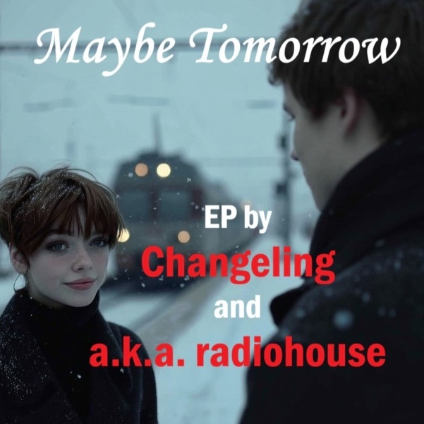 Image for Maybe tomorrow - EP  Changeling & a.k.a. radiohouse 🎙️