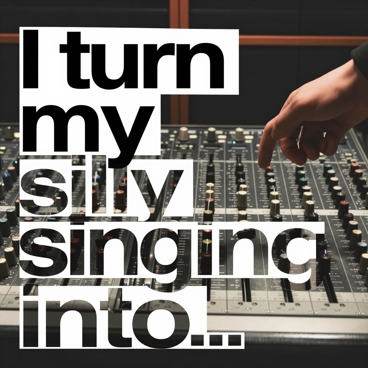 Image for I turn my silly singing into ___