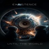 UNTIL THE WORLD by EXAISTENCE