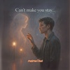 Can't make you stay