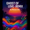 Ghost of Love By Micasa CEO (Remix)