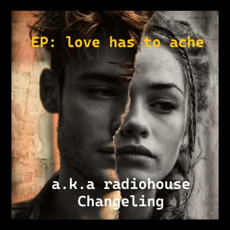 Image for Love has to ache - Changeling & a.k.a. radiohouse