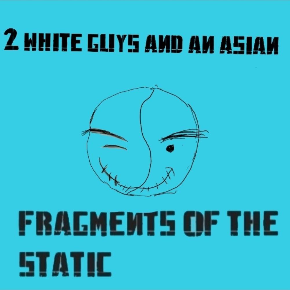 2 white guys and an asian: fragments of the static