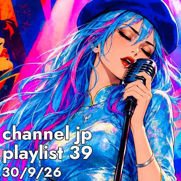 Channel JP playlist 39, 30/9/26