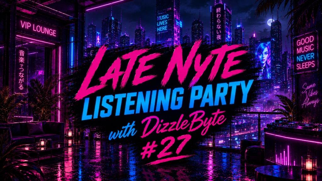 AIU Listening Party | Late Nyte w/DizzleByte | #27