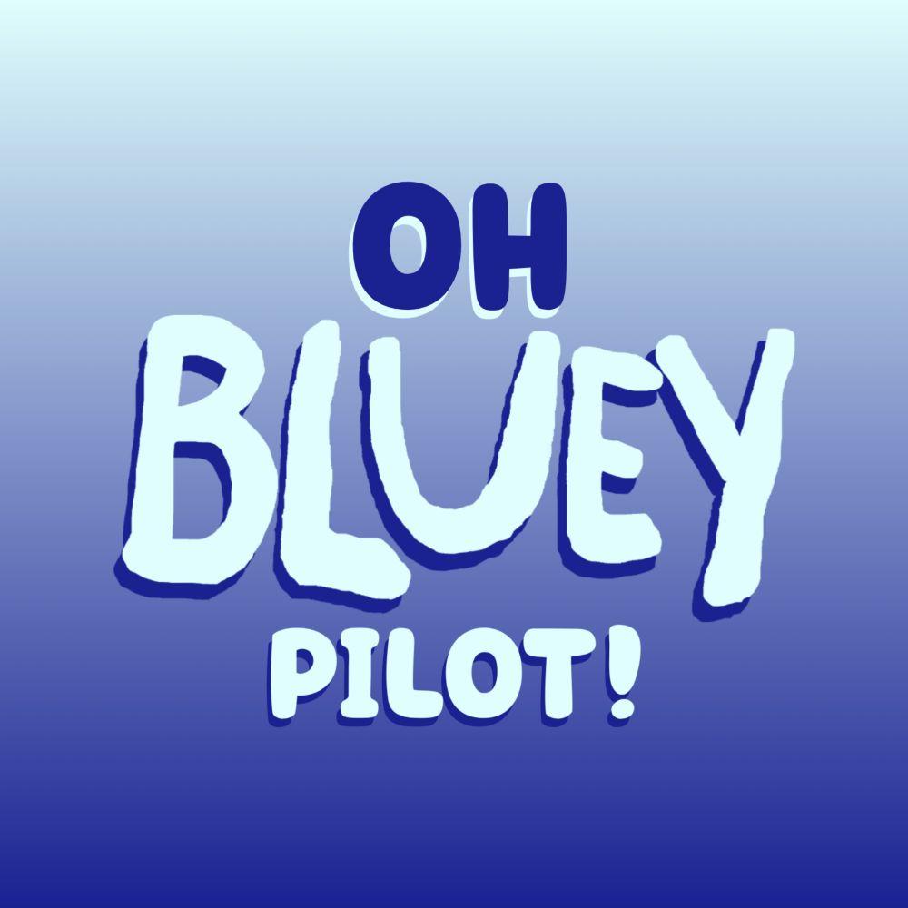 Oh Bluey Pilot!