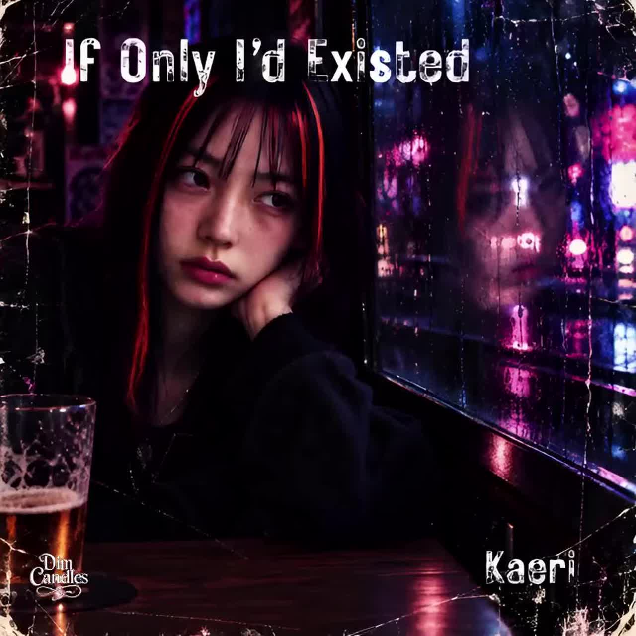 #1 - If Only I’d Existed //Kaeri artwork